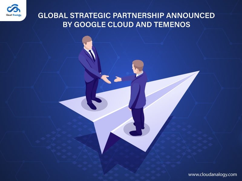 You are currently viewing Global Strategic Partnership Announced By Google Cloud And Temenos